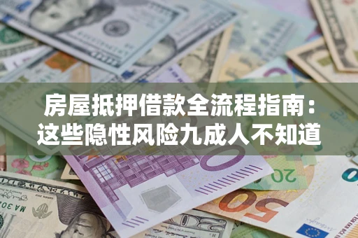 武汉房屋抵押借款全流程指南：这些隐性风险九成人不知道