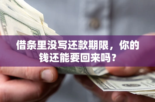 武汉借条里没写还款期限，你的钱还能要回来吗？