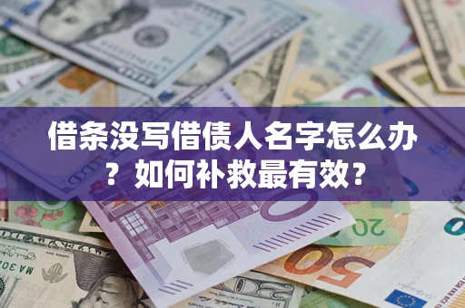 武汉借条没写借债人名字怎么办？如何补救最有效？