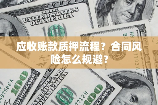 武汉应收账款质押流程？合同风险怎么规避？