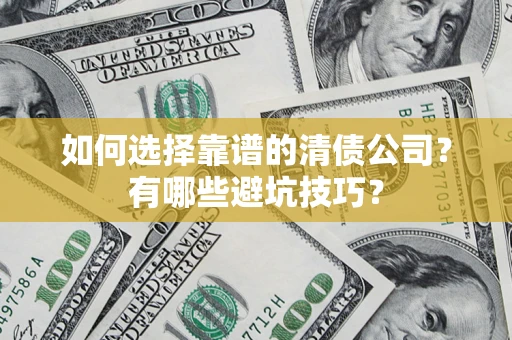 武汉如何选择靠谱的清债公司？有哪些避坑技巧？