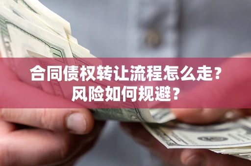 武汉合同债权转让流程怎么走？风险如何规避？