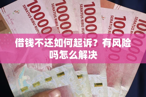 武汉借钱不还如何起诉？有风险吗怎么解决