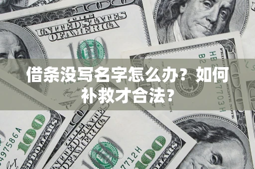 武汉借条没写名字怎么办？如何补救才合法？