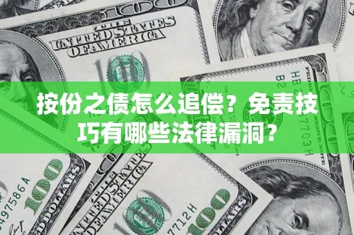 武汉按份之债怎么追偿？免责技巧有哪些法律漏洞？
