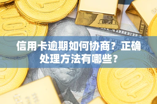 武汉信用卡逾期如何协商？正确处理方法有哪些？