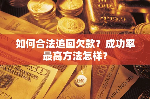武汉如何合法追回欠款？成功率最高方法怎样？