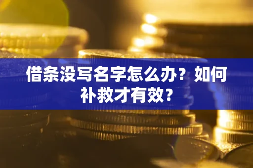 武汉借条没写名字怎么办？如何补救才有效？