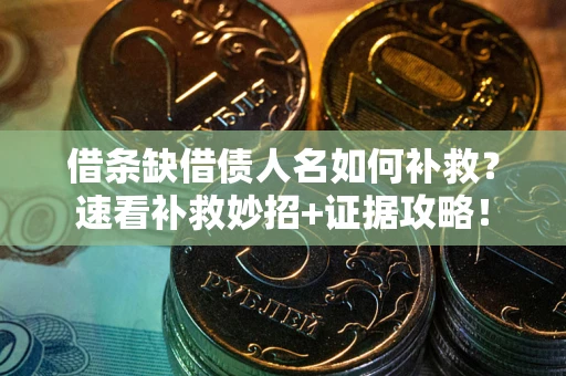 武汉借条缺借债人名如何补救？速看补救妙招+证据攻略！