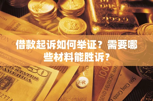 武汉借款起诉如何举证？需要哪些材料能胜诉？