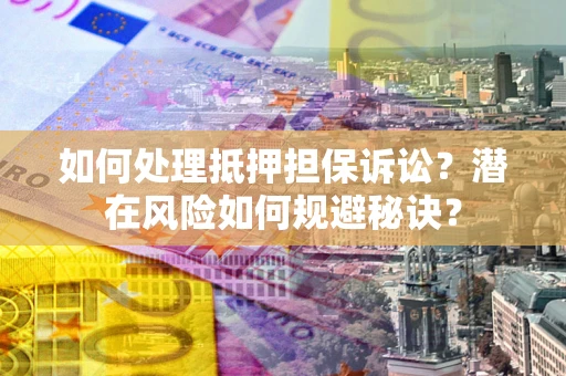 武汉如何处理抵押担保诉讼？潜在风险如何规避秘诀？