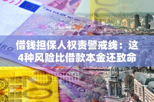 武汉借钱担保人权责警戒线：这4种风险比借款本金还致命