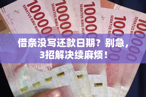 武汉借条没写还款日期？别急，3招解决续麻烦！