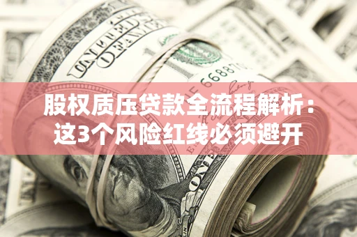 武汉股权质压贷款全流程解析：这3个风险红线必须避开