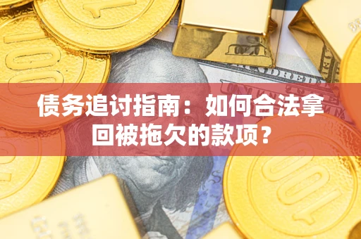武汉债务追讨指南：如何合法拿回被拖欠的款项？