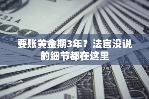 武汉要账黄金期3年？法官没说的细节都在这里