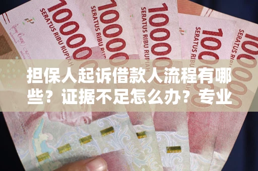 武汉担保人起诉借款人流程有哪些？证据不足怎么办？专业律师解答