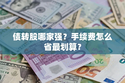 武汉债转股哪家强？手续费怎么省最划算？