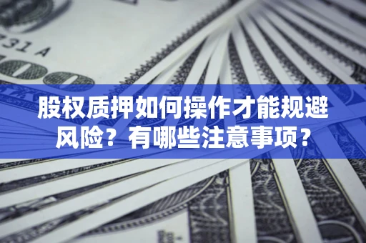 武汉股权质押如何操作才能规避风险？有哪些注意事项？