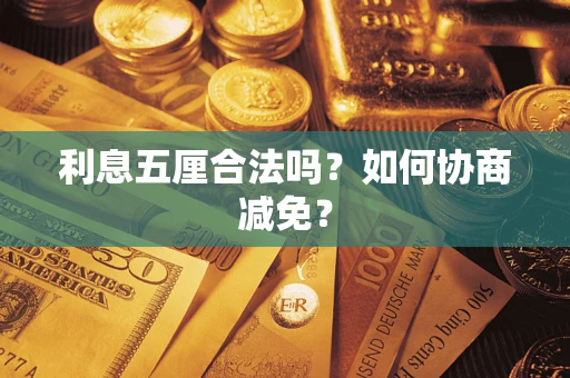 武汉利息五厘合法吗？如何协商减免？