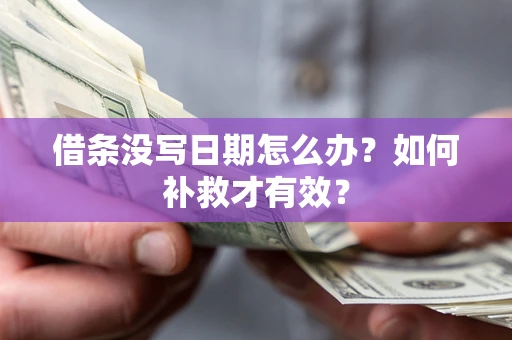武汉借条没写日期怎么办？如何补救才有效？