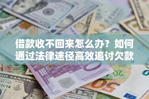 武汉借款收不回来怎么办?如何通过法律途径高效追讨欠款? 武汉借款收不回来怎么办?如何通过法律途径高效追讨欠款?