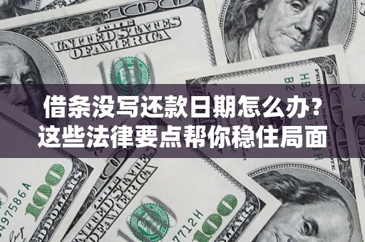 武汉借条没写还款日期怎么办？这些法律要点帮你稳住局面