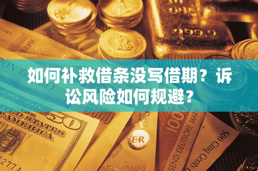 武汉如何补救借条没写借期？诉讼风险如何规避？