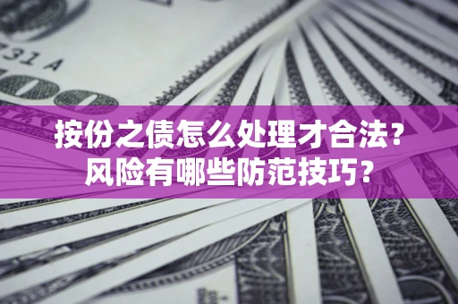 武汉按份之债怎么处理才合法？风险有哪些防范技巧？