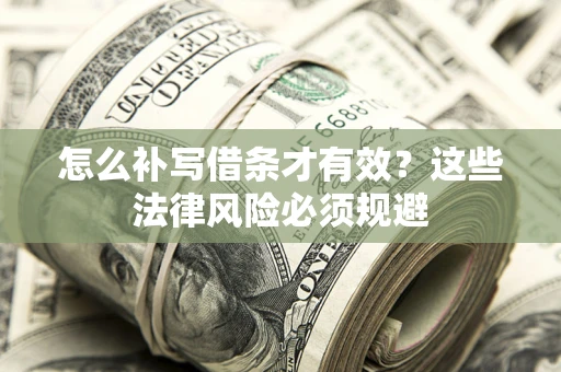 武汉怎么补写借条才有效？这些法律风险必须规避