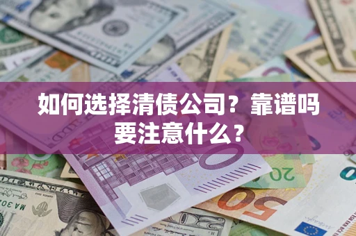武汉如何选择清债公司？靠谱吗要注意什么？