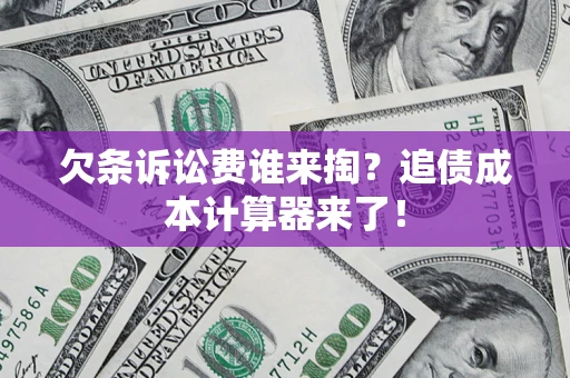 武汉欠条诉讼费谁来掏？追债成本计算器来了！