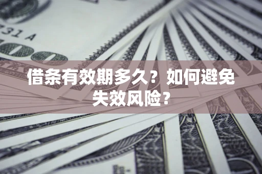 武汉借条有效期多久？如何避免失效风险？