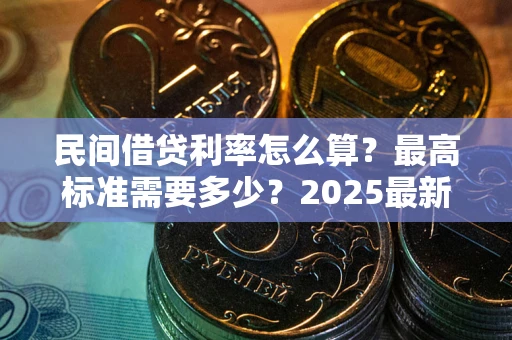 武汉民间借贷利率怎么算？最高标准需要多少？2025最新避坑指南