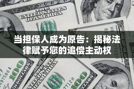 武汉当担保人成为原告:揭秘法律赋予您的追偿主动权 武汉当担保人成为原告:揭秘法律赋予您的追偿主动权