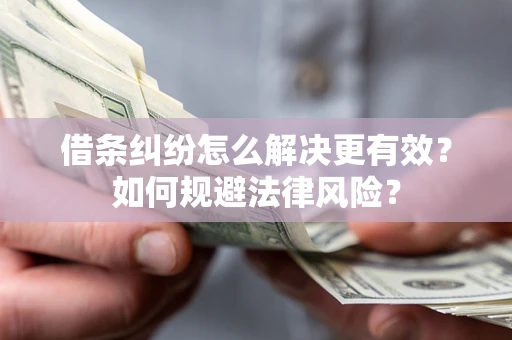 武汉借条纠纷怎么解决更有效？如何规避法律风险？