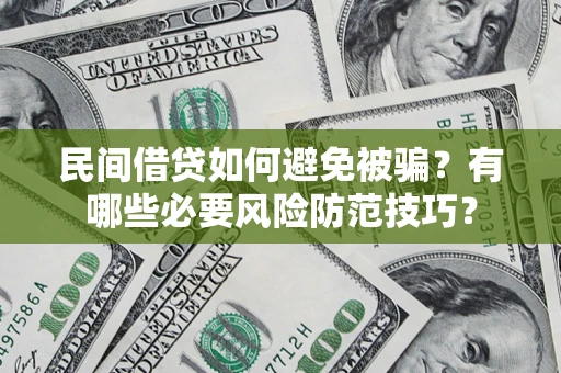 武汉民间借贷如何避免被骗？有哪些必要风险防范技巧？