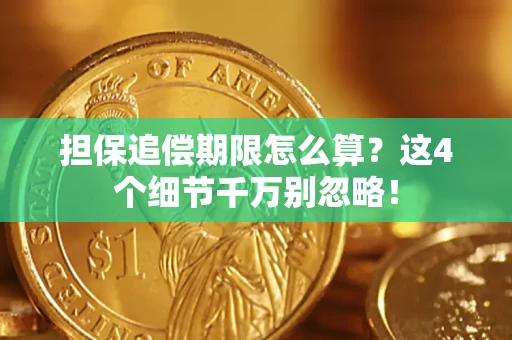 武汉担保追偿期限怎么算?这4个细节千万别忽略! 武汉担保追偿期限怎么算?这4个细节千万别忽略!