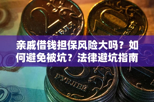 武汉亲戚借钱担保风险大吗？如何避免被坑？法律避坑指南