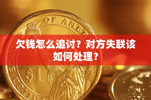 武汉欠钱怎么追讨？对方失联该如何处理？
