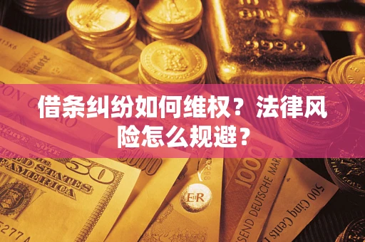 武汉借条纠纷如何维权？法律风险怎么规避？