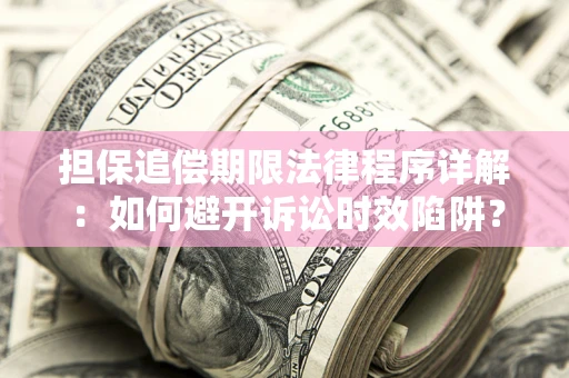 武汉担保追偿期限法律程序详解：如何避开诉讼时效陷阱？
