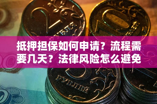武汉抵押担保如何申请？流程需要几天？法律风险怎么避免？避坑指南