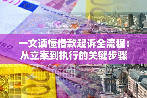 武汉一文读懂借款起诉全流程：从立案到执行的关键步骤