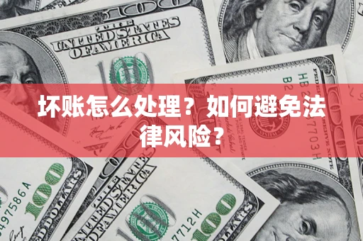 武汉坏账怎么处理？如何避免法律风险？