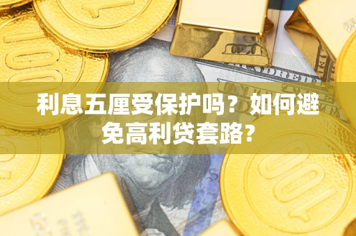 武汉利息五厘受保护吗？如何避免高利贷套路？