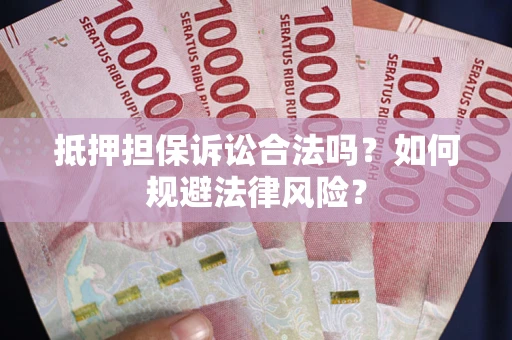 武汉抵押担保诉讼合法吗？如何规避法律风险？