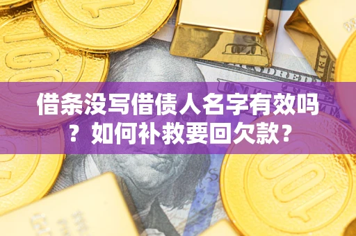 武汉借条没写借债人名字有效吗？如何补救要回欠款？