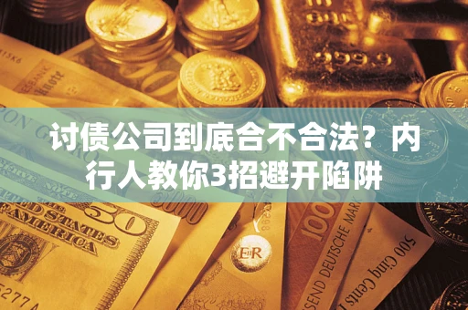 武汉讨债公司到底合不合法？内行人教你3招避开陷阱
