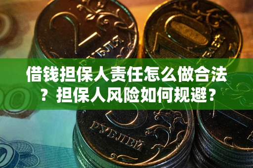 武汉借钱担保人责任怎么做合法？担保人风险如何规避？